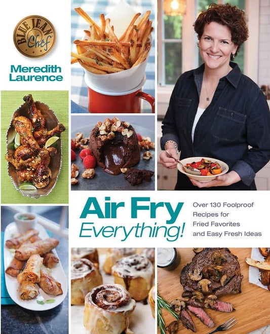 Blue Jean Chef: Air Fry Everything: Foolproof Recipes for Fried Favorites and Easy Fresh Ideas by Blue Jean Chef, Meredith Laurence (Paperback)